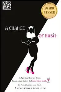 A Change of Habit: A Spiritual Journey From Sister Mary Kateri to Sister Mary Vodka - Revised Edition