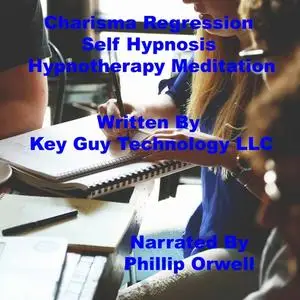 «Charisma Regression Self Hypnosis Hypnotherapy Meditation» by Key Guy Technology LLC
