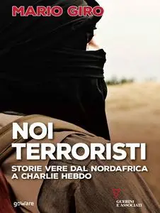 Mario Giro - Noi terroristi. Storie vere dal Nordafrica a Charlie Hebdo