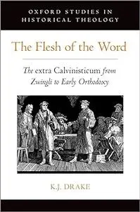 The Flesh of the Word: The extra Calvinisticum from Zwingli to Early Orthodoxy