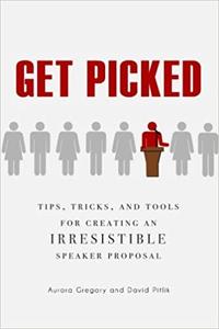 Get Picked: Tips, Tricks, and Tools for Creating Irresistible Speaker Proposals