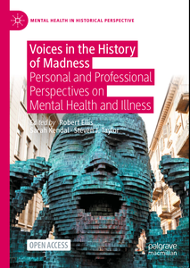 Voices in the History of Madness: Personal and Professional Perspectives on Mental Health and Illness