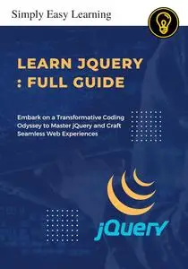 Learn jQuery : Unleashing Web Wizardry for Future Developers