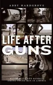 Life After Guns : Reciprocity and Respect Among Young Men in Liberia