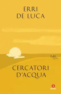 Erri De Luca - Cercatori d'acqua