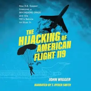 The Hijacking of American Flight 119: How D.B. Cooper Inspired a Skyjacking Craze and the FBI's Battle to Stop It [Audiobook]