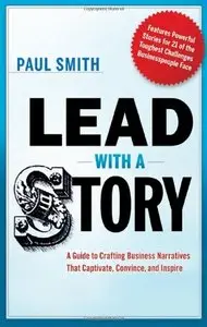 Lead with a Story: A Guide to Crafting Business Narratives That Captivate, Convince, and Inspire (repost)