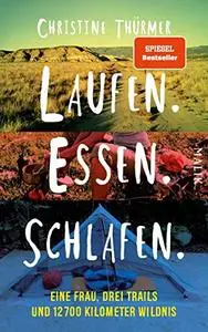 Laufen. Essen. Schlafen.: Eine Frau, drei Trails und 12700 Kilometer Wildnis