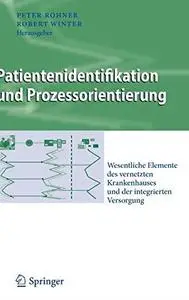 Patientenidentifikation und Prozessorientierung: Wesentliche Elemente des vernetzten Krankenhauses und der integrierten Versorg