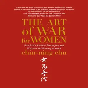 «The Art of War for Women: Sun Tzu's Ancient Strategies and Wisdom for Winning at Work» by Chin-Ning Chu