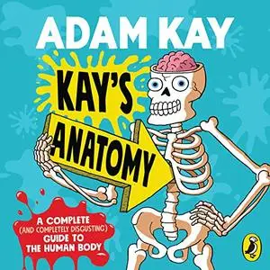 Kay’s Anatomy: A Complete (and Completely Disgusting) Guide to the Human Body [Audiobook]