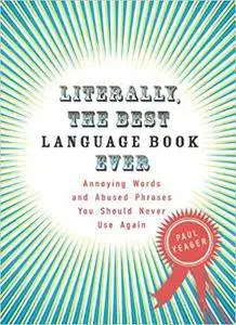 Literally, the Best Language Book Ever: Annoying Words and Abused Phrases You Should Never Use Again (Repost)