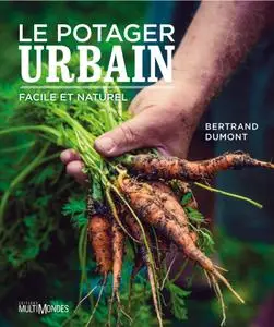 Bertrand Dumont, "Le potager urbain: Facile et naturel" (repost)