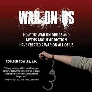War on Us: How the War on Drugs and Myths About Addiction Have Created a War on All of Us [Audiobook]