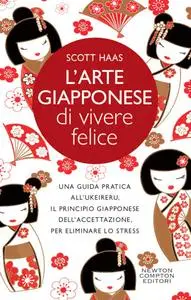 Scott Haas - L'arte giapponese di vivere felice