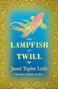 «The Lampfish of Twill» by Janet Taylor Lisle