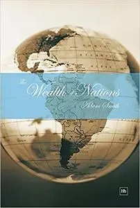 The Wealth of Nations: An Inquiry into the Nature and Causes of the Wealth of Nations