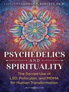 Psychedelics and Spirituality: The Sacred Use of LSD, Psilocybin, and MDMA for Human Transformation 3rd Edition