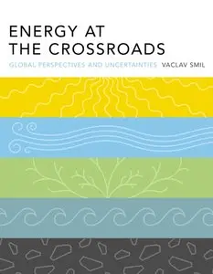 Vaclav Smil, "Energy at the Crossroads: Global Perspectives and Uncertainties"
