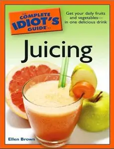 The Complete Idiot's Guide to Juicing by Ellen Brown