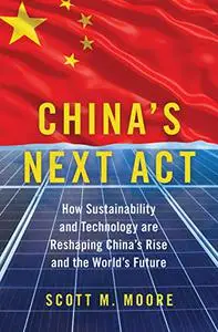 China's Next Act: How Sustainability and Technology are Reshaping China's Rise and the World's Future