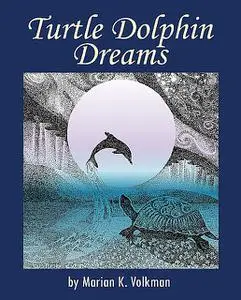 «Turtle Dolphin Dreams» by Marian K.Volkman