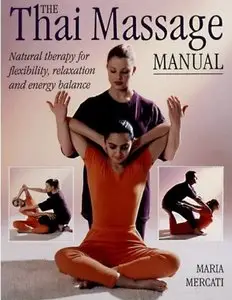 The Thai Massage Manual: Natural Therapy for Flexibility, Relaxation and Energy Balance [Repost]