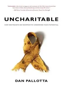 Uncharitable: How Restraints on Nonprofits Undermine Their Potential (repost)