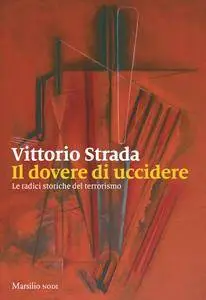 Vittorio Strada - Il dovere di uccidere. Le radici storiche del terrorismo