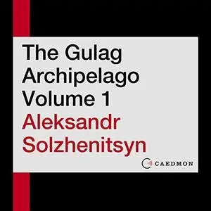 The Gulag Archipelago, Volume 1: An Experiment in Literary Investigation [Audiobook]