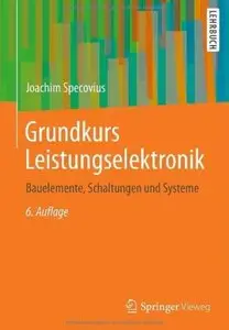 Grundkurs Leistungselektronik: Bauelemente, Schaltungen und Systeme (Auflage: 6) [Repost]