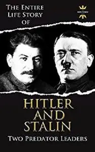 Adolf Hitler And Joseph Stalin: Two Predator Leaders During The World War II (The Greatest People Book 1)