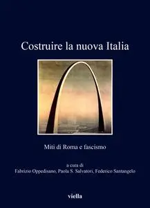 AA.VV. - Costruire la nuova Italia. Miti di Roma e fascismo