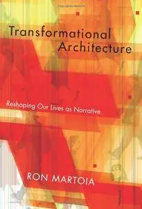 Transformational Architecture: Reshaping Our Lives as Narrative (repost)