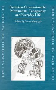 Byzantine Constantinople: Monuments, Topography and Everyday Life (Medieval Mediterranean) by Nevra Necipoglu [Repost]