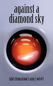 Against a Diamond Sky: Tales from Orion’s Arm, Vol. 1