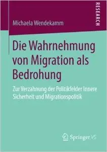 Die Wahrnehmung von Migration als Bedrohung: Zur Verzahnung der Politikfelder Innere Sicherheit und Migrationspolitik