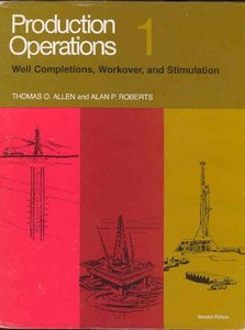 "Production Operations: Well Completions, Workover, and Stimulation" by Thomas O. Allen, Alan P. Roberts