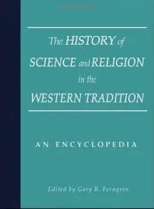 The History of Science and Religion in the Western Tradition: An Encyclopedia  [Repost]
