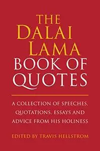 The Dalai Lama Book of Quotes: A Collection of Speeches, Quotations, Essays and Advice from His Holiness