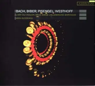 The Art of the Solo Violin in the German Baroque Era (Bach, Biber, Pisendel, Westhoff) - Mira Glodeanu