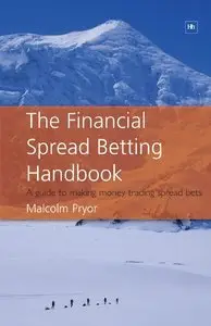 The Financial Spread Betting Handbook: A Guide to Making Money Trading Spread Bets (repost)
