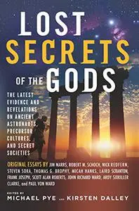 Lost Secrets of the Gods: The Latest Evidence and Revelations On Ancient Astronauts, Precursor Cultures, and Secret Societies