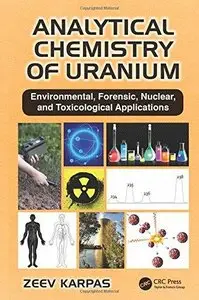 Analytical Chemistry of Uranium: Environmental, Forensic, Nuclear, and Toxicological Applications (Repost)