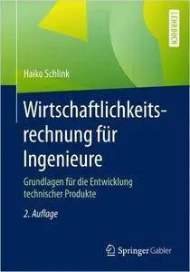 Wirtschaftlichkeitsrechnung für Ingenieure: Grundlagen für die Entwicklung technischer Produkte, Auflage: 2