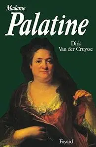Dirk Van der Cruysse, "Madame Palatine, princesse européenne"