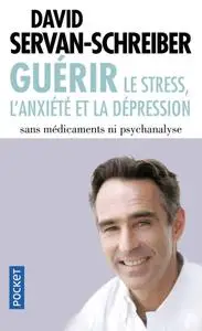 David Servan-Schreiber, "Guérir : Le stress, l'anxiété et la dépression sans médicaments ni psychanalyse"