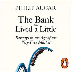 The Bank That Lived a Little: Barclays in the Age of the Very Free Market (Audiobook)
