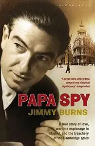 Papa Spy: A True Story of Love, Wartime Espionage in Madrid, and the Treachery of the Cambridge Spies (Repost)