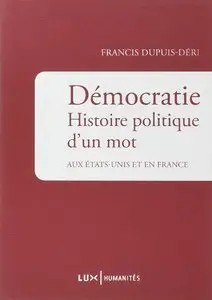 Francis Dupuis-Déri, "Démocratie : Histoire politique d'un mot aux Etats-Unis et en France"